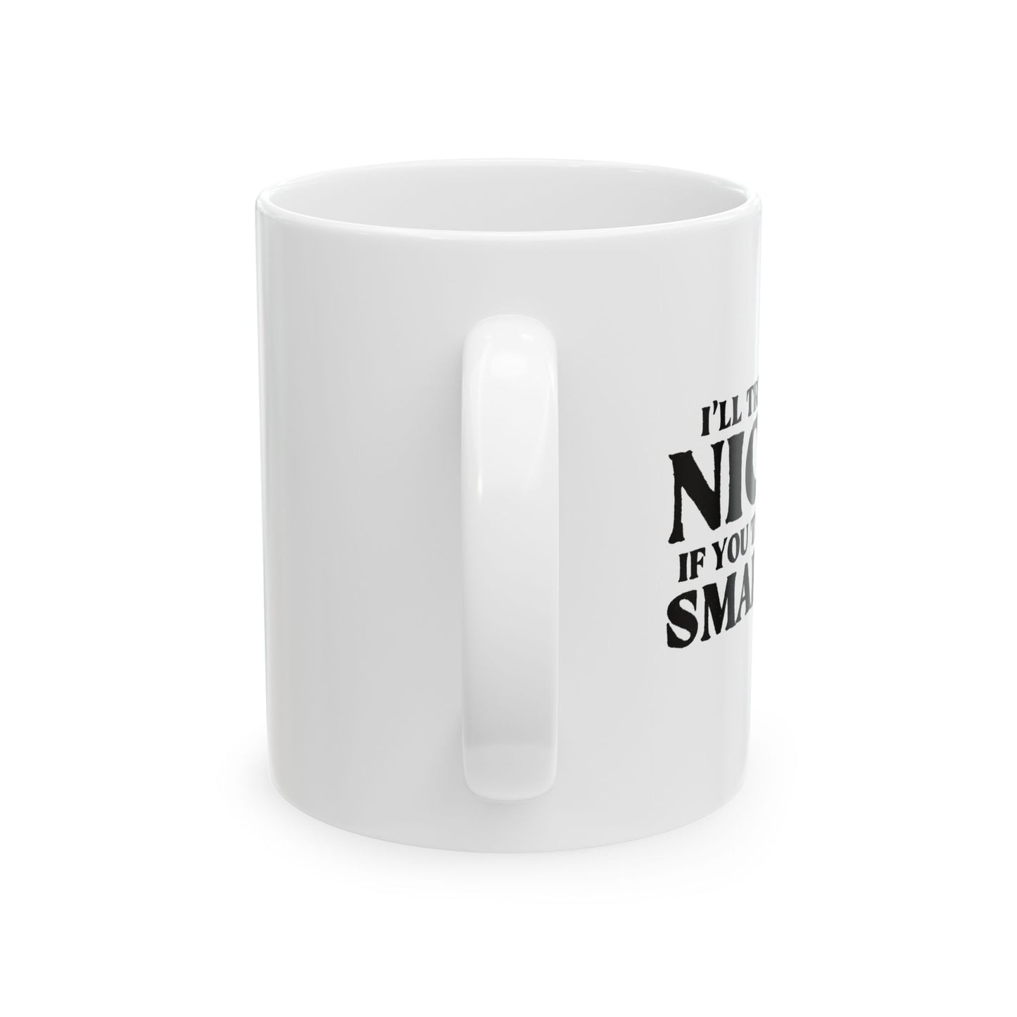 I'LL TRY TO BE NICER IF YOU TRY TO BE SMARTER FUNNY SARCASTIC WHITE MUG