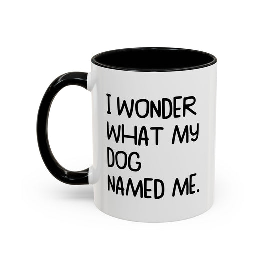 I WONDER WHAT MY DOG NAMED ME Accent BiColor Funny Sarcastic Mug