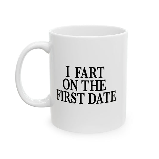 I FART ON THE FIRST DATE FUNNY SARCASTIC WHITE MUG