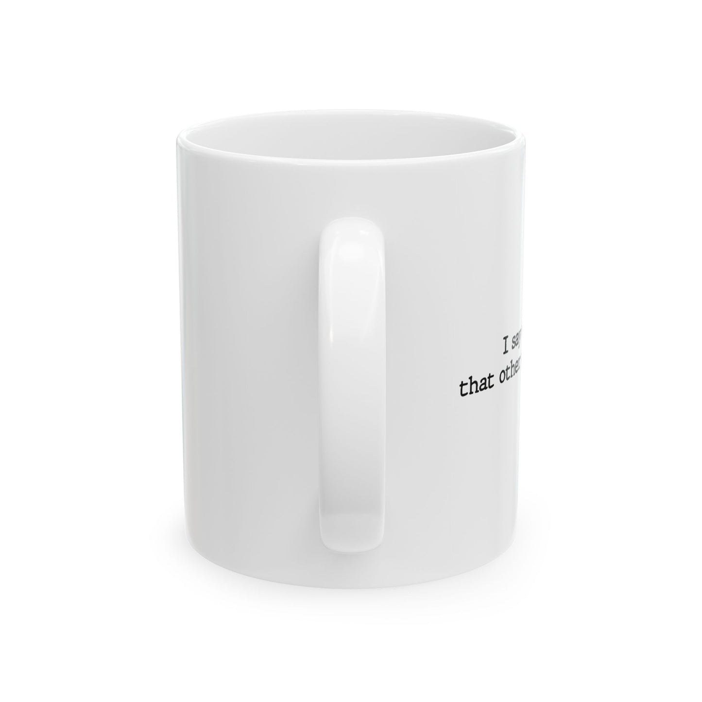 I SAY THINGS THAT OTHER PEOPLE WONT FUNNY SARCASTIC WHITE MUG