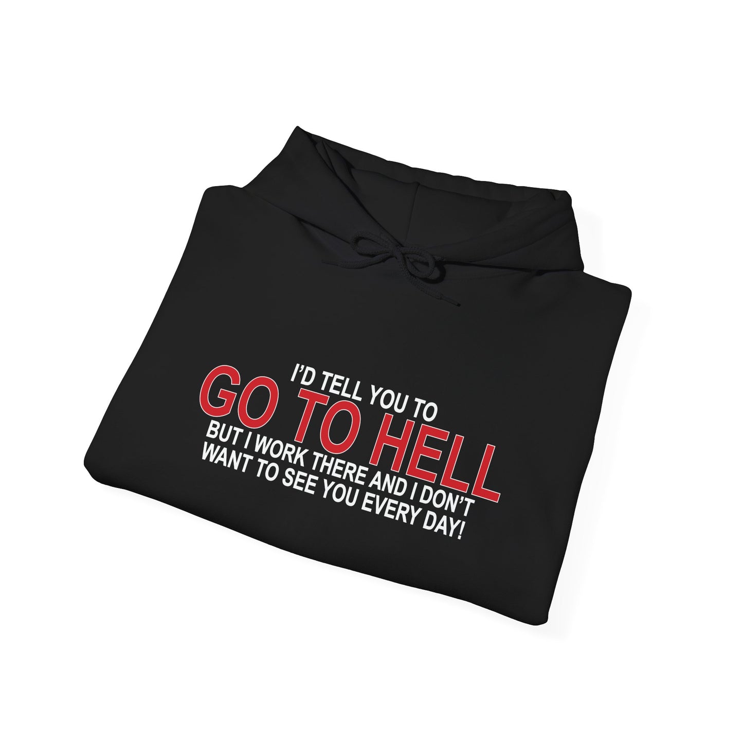 I'D TELL YOU TO GO TO HELL - Premium Unisex Funny Sarcastic Black Hoodie Sweatshirt