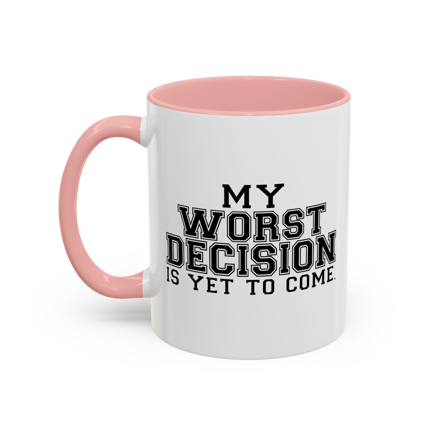 MY WORST DECISION IS YET TO COME Accent BiColor Funny Sarcastic Mug