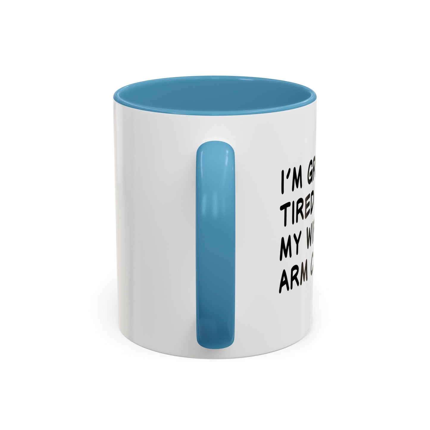 I'M GROWING TIRED OF BEING MY WIFES ARM CANDY Accent BiColor Funny Sarcastic Mug