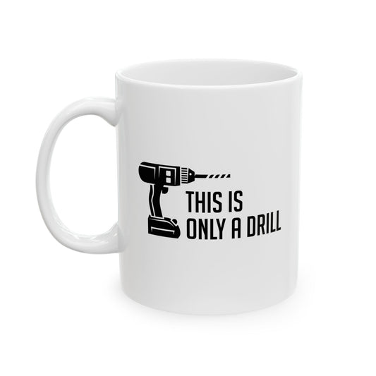 THIS IS ONLY A DRILL FUNNY SARCASTIC WHITE MUG