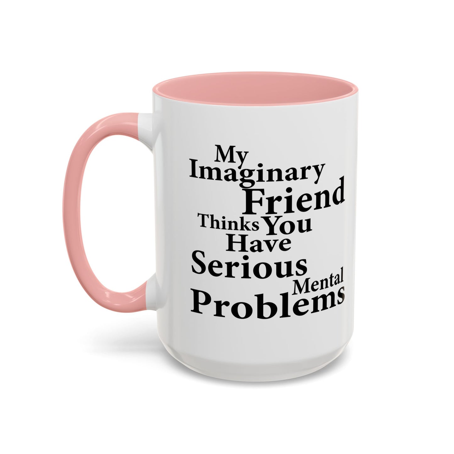 MY IMAGINARY FRIEND THINKS YOU HAVE SERIOUS MENTAL PROBLEMS Accent BiColor Funny Sarcastic Mug