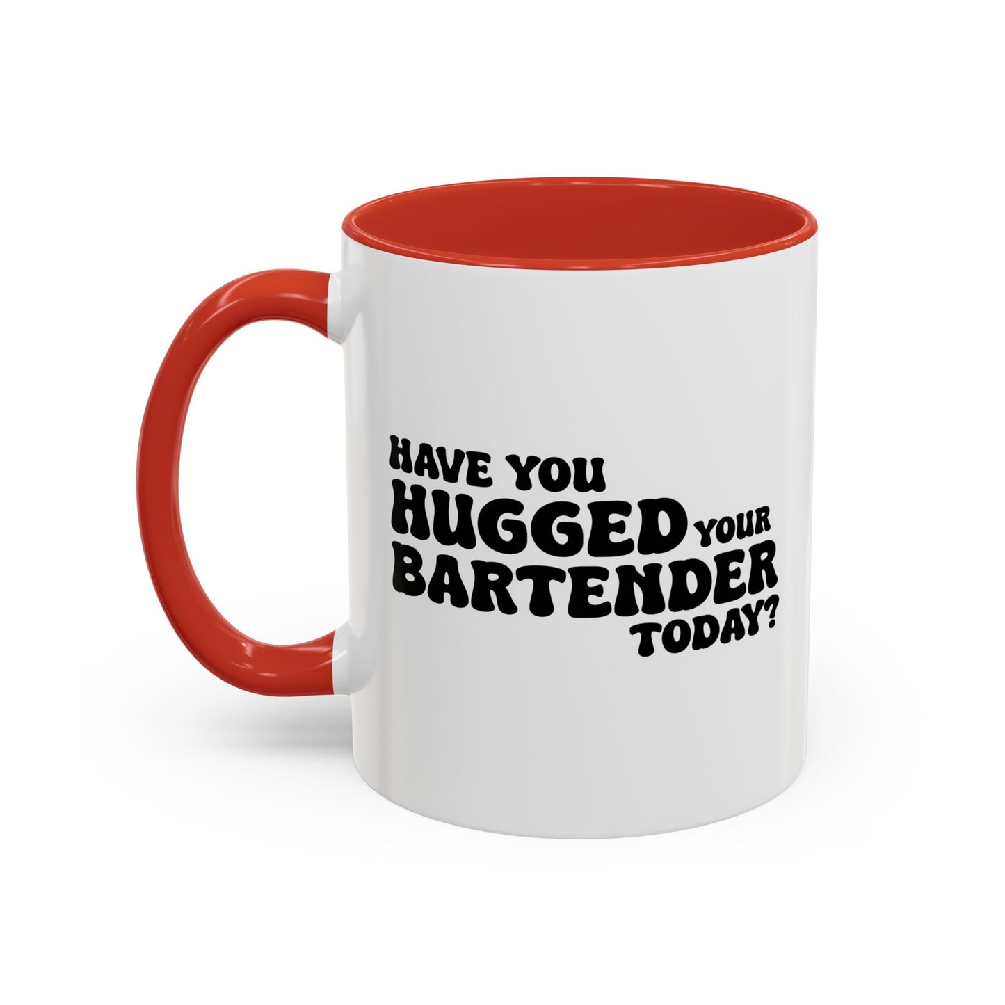 HAVE YOU HUGGED YOUR BARTENDER TODAY? Accent BiColor Funny Sarcastic Mug