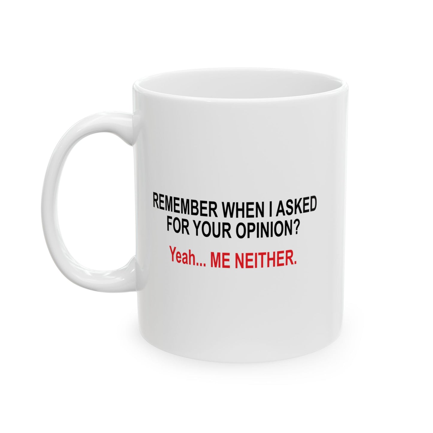 REMEMBER WHEN I ASKED FOR YOUR OPINION FUNNY SARCASTIC MUG