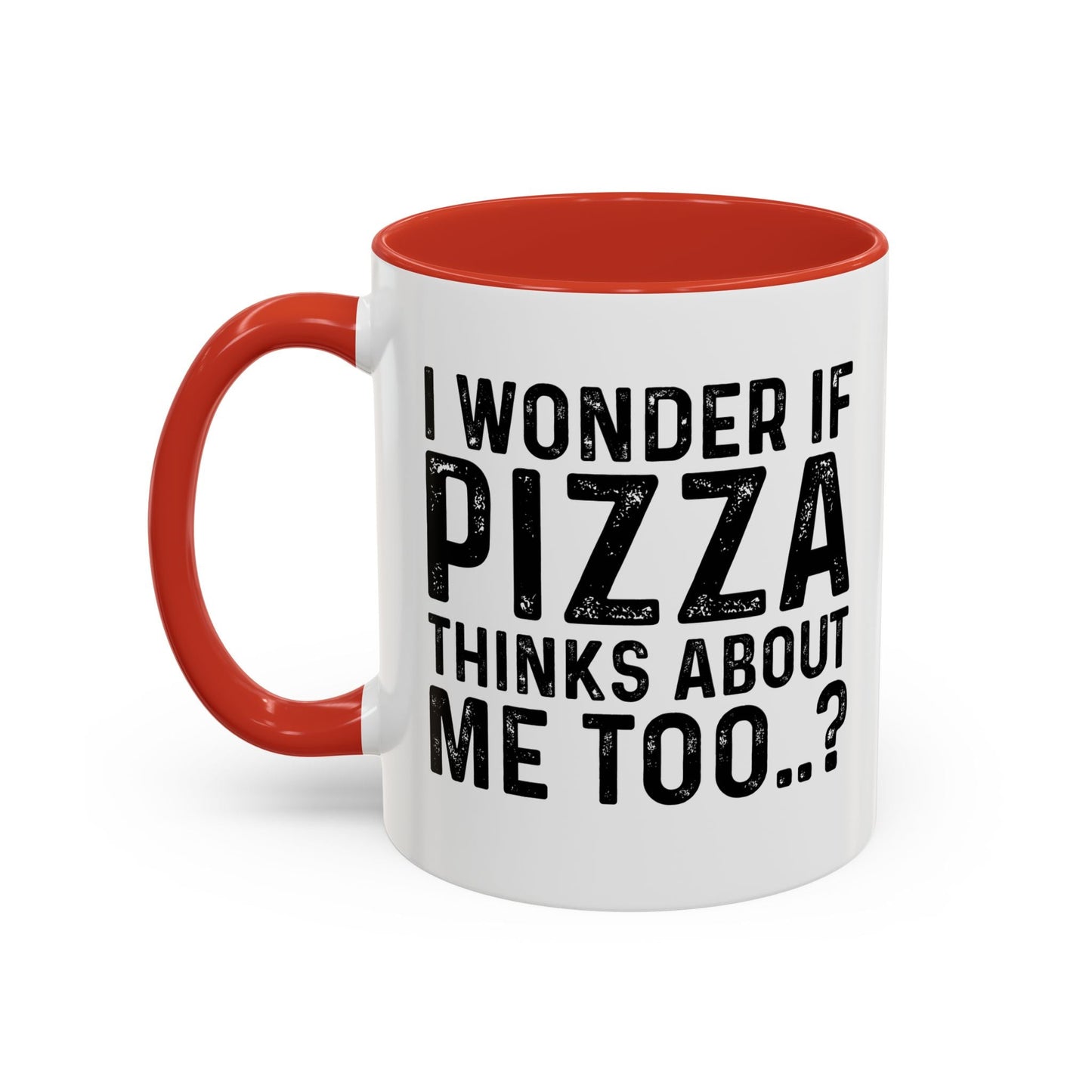 I WONDER IF PIZZA THINKS ABOUT ME TOO Accent BiColor Funny Sarcastic Mug