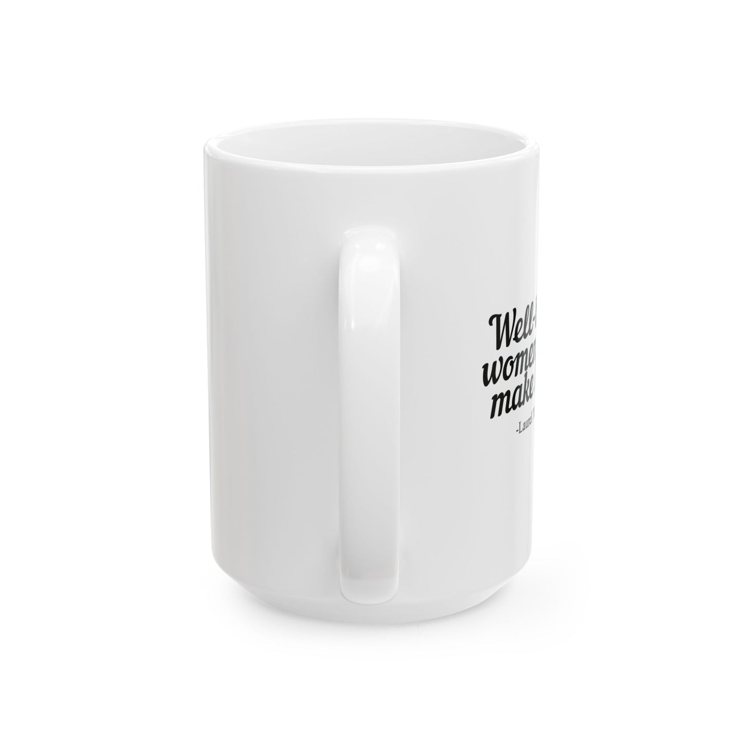 WELL BEHAVED WOMEN SELDOM MAKE HISTORY FUNNY SARCASTIC WHITE MUG