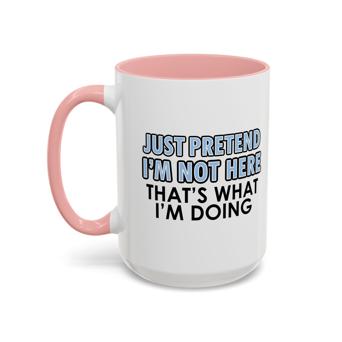 JUST PRETEND I'M NOT HERE Accent BiColor Funny Sarcastic Mug