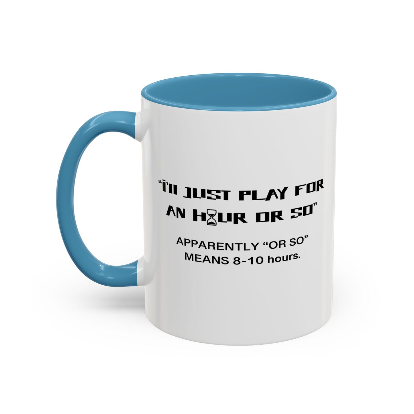 I'LL JUST PLAY FOR AN HOUR, APPARENTLY AN HOUR MEANS 8-10 HOURS Accent BiColor Funny Sarcastic Mug