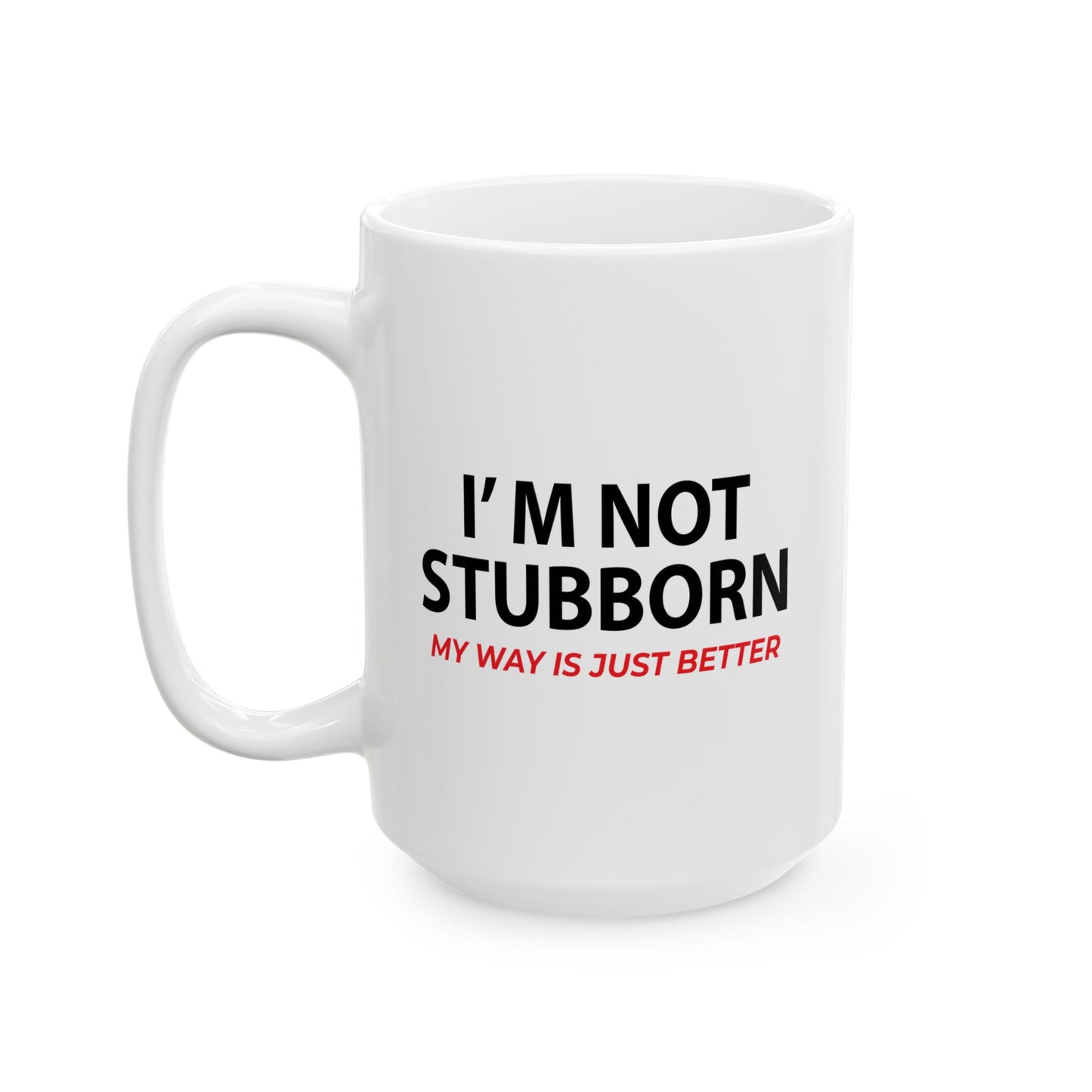 I'M NOT STUBBORN FUNNY SARCASTIC WHITE MUG