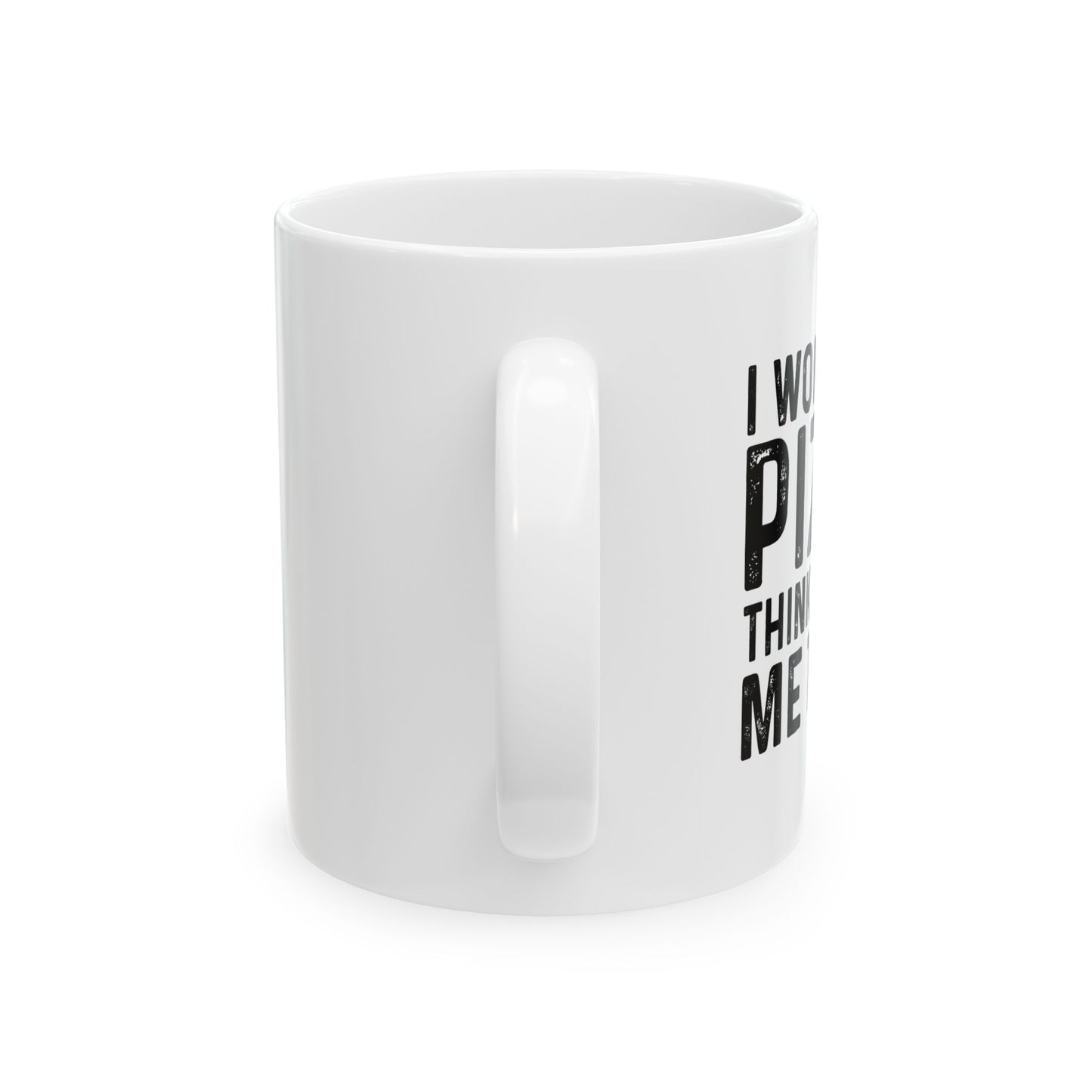 I WONDER IF PIZZA THINKS ABOUT ME TOO FUNNY SARCASTIC WHITE MUG