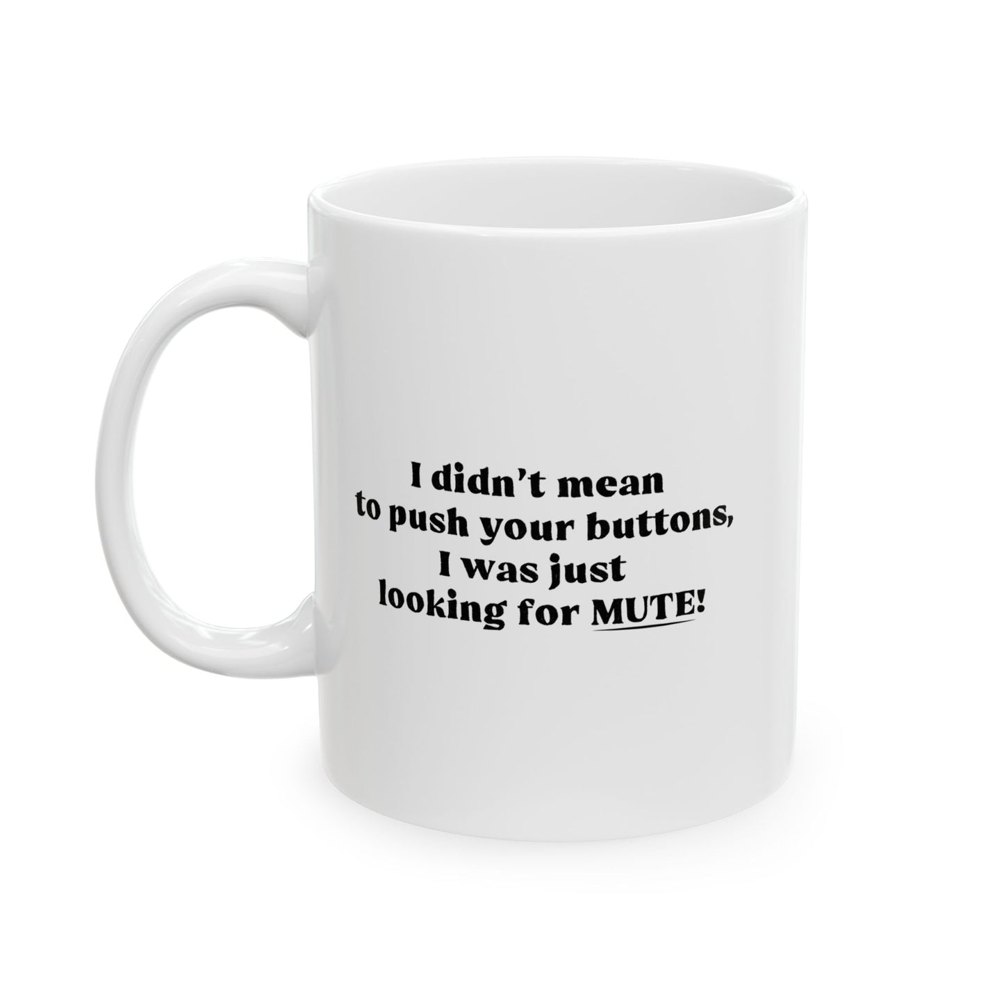 I DIDN'T MEAN TO PUSH YOUR BUTTONS FUNNY SARCASTIC WHITE MUG