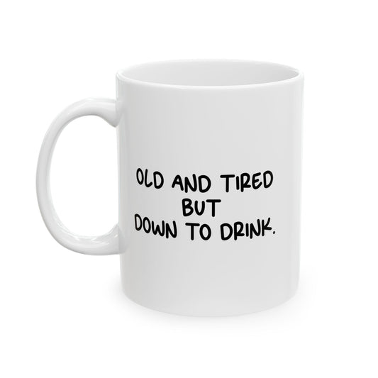 OLD AND TIRED BUT DOWN TO DRINK Funny Sarcastic Mug