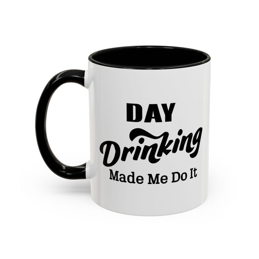 DAY DRINKING MADE ME DO IT Accent BiColor Funny Sarcastic Mug