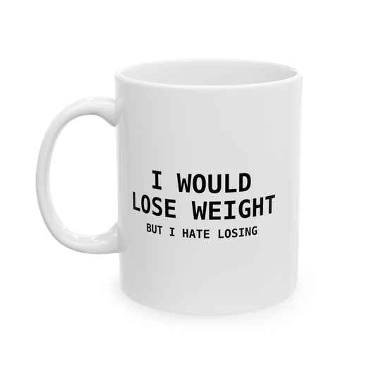 I Would Lose Weight But I Hate Losing Funny Sarcastic Mug