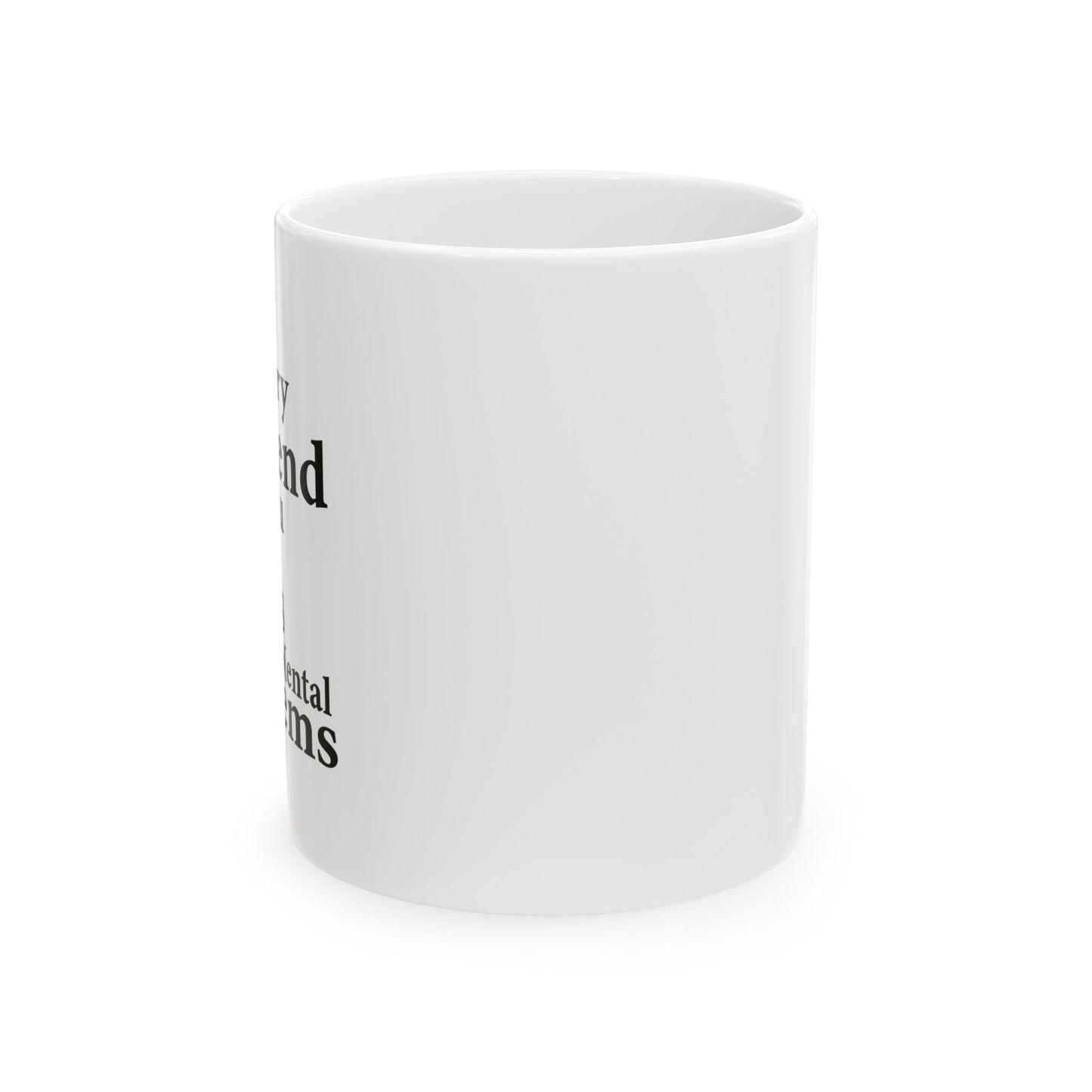 MY IMAGINARY FRIEND THINKS YOU HAVE SERIOUS MENTAL PROBLEMS FUNNY SARCASTIC MUG