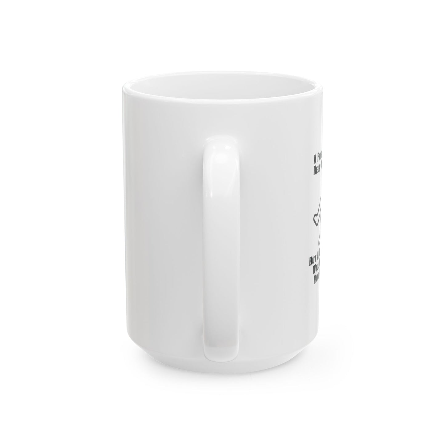 A FRIEND WILL HELP YOU MOVE FUNNY SARCASTIC WHITE MUG