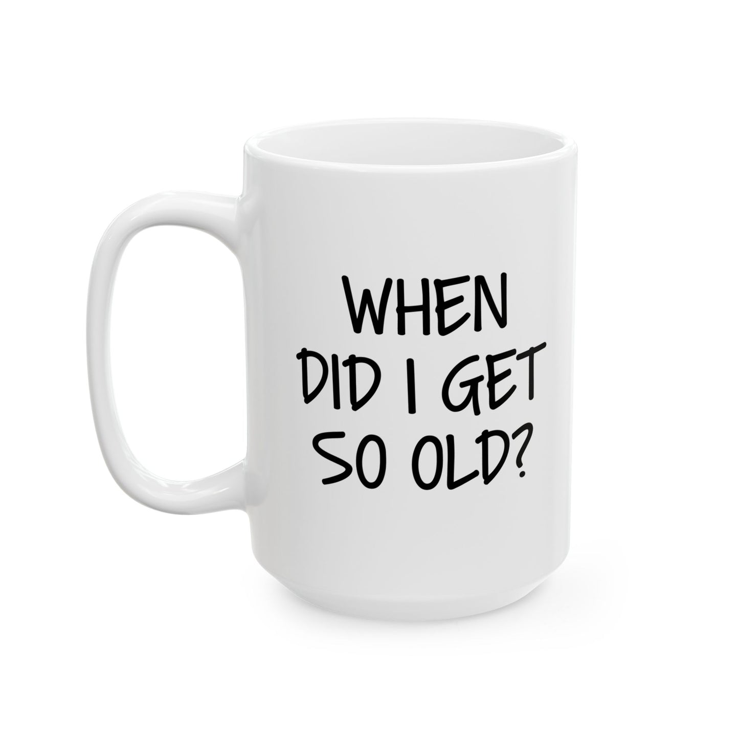 WHEN DID I GET SO OLD? FUNNY SARCASTIC WHITE MUG