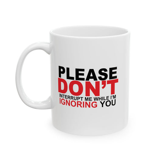 PLEASE DON'T INTERRUPT ME FUNNY SARCASTIC WHITE MUG