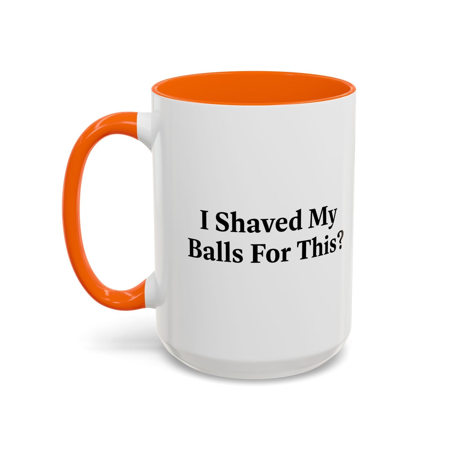 I SHAVED MY BALLS FOR THIS? Accent BiColor Funny Sarcastic Mug