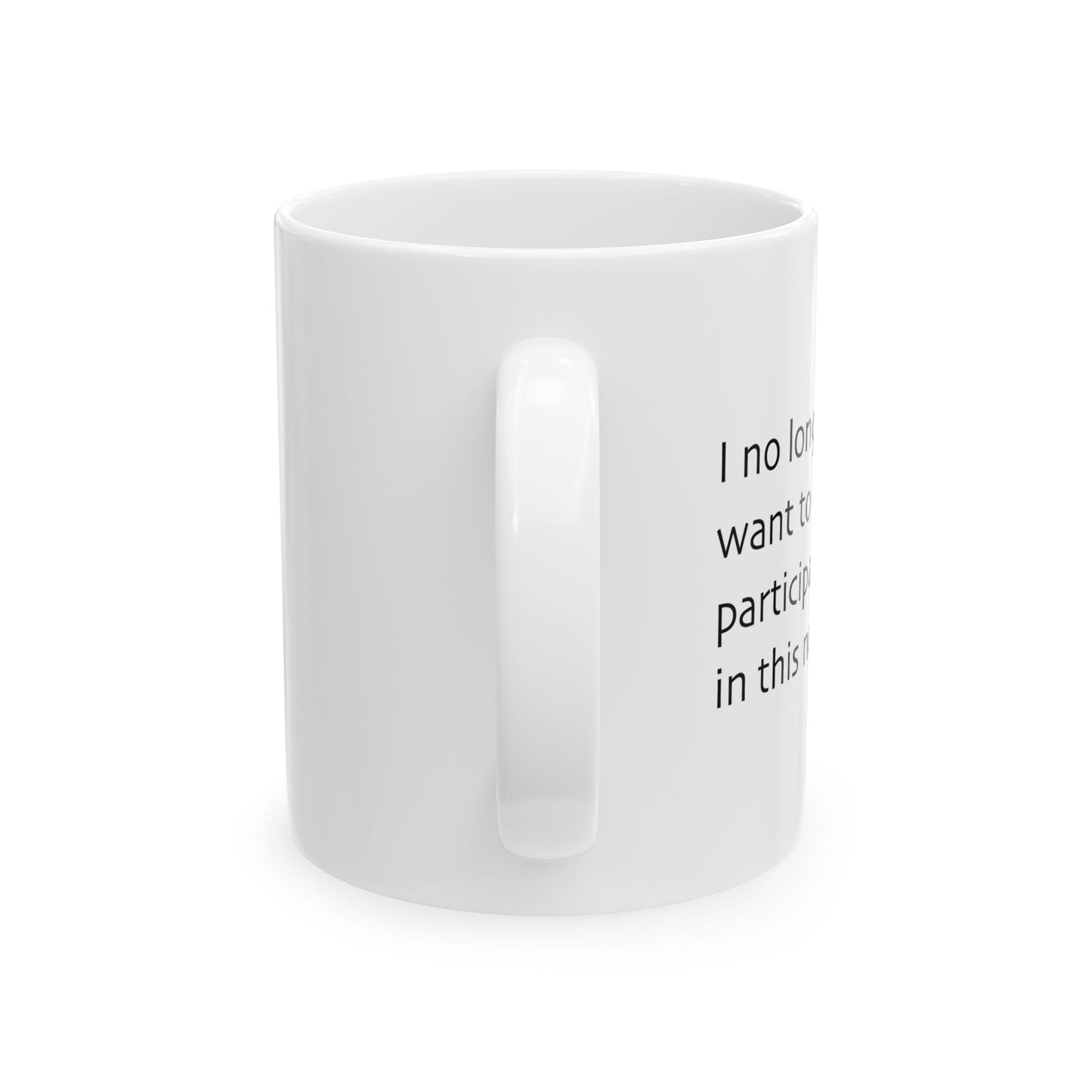 I NO LONGER WANT TO PARTICIPATE I THIS NONSENSE FUNNY SARCASTIC WHITE MUG