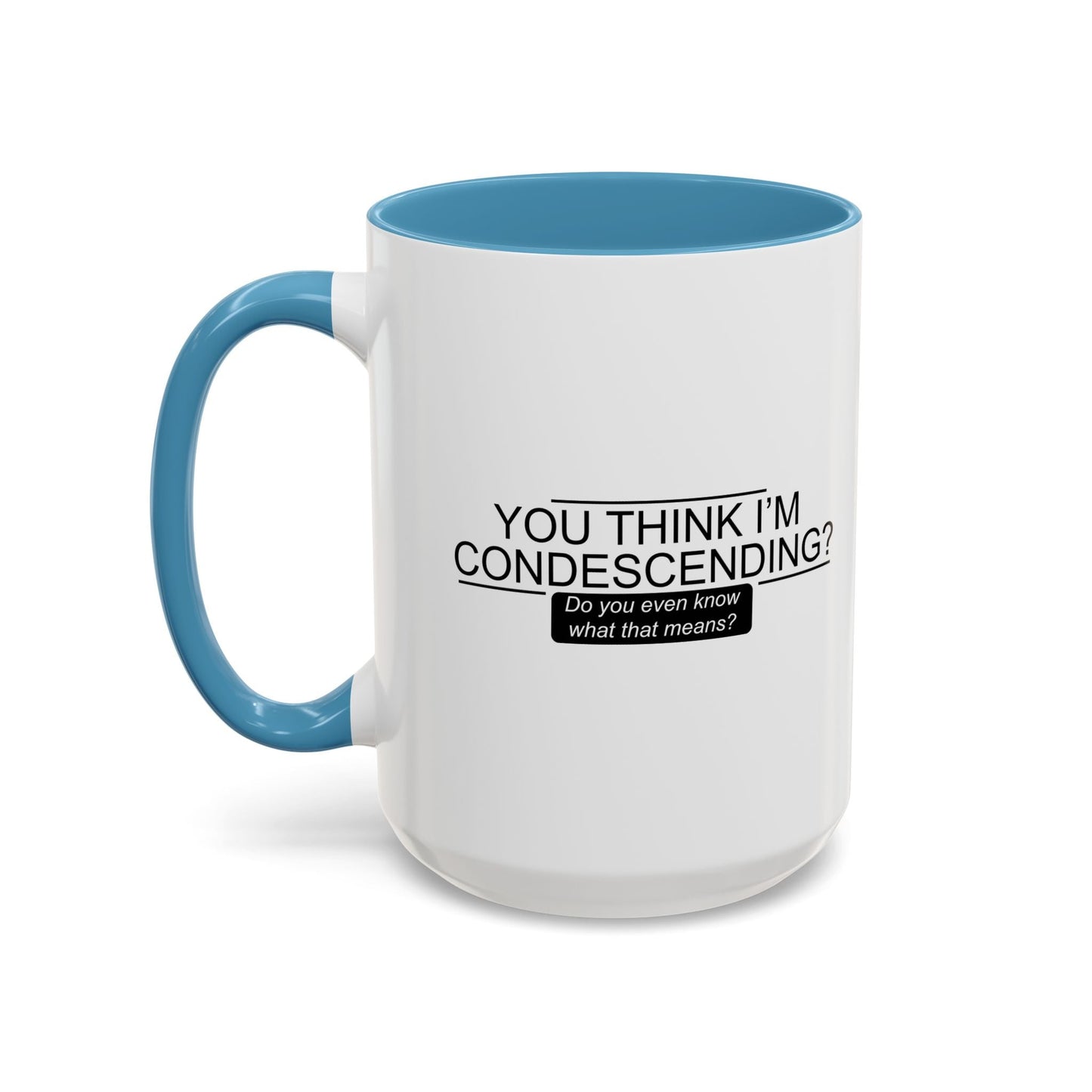 YOU THINK I'M CONDESCENDING Accent BiColor Funny Sarcastic Mug