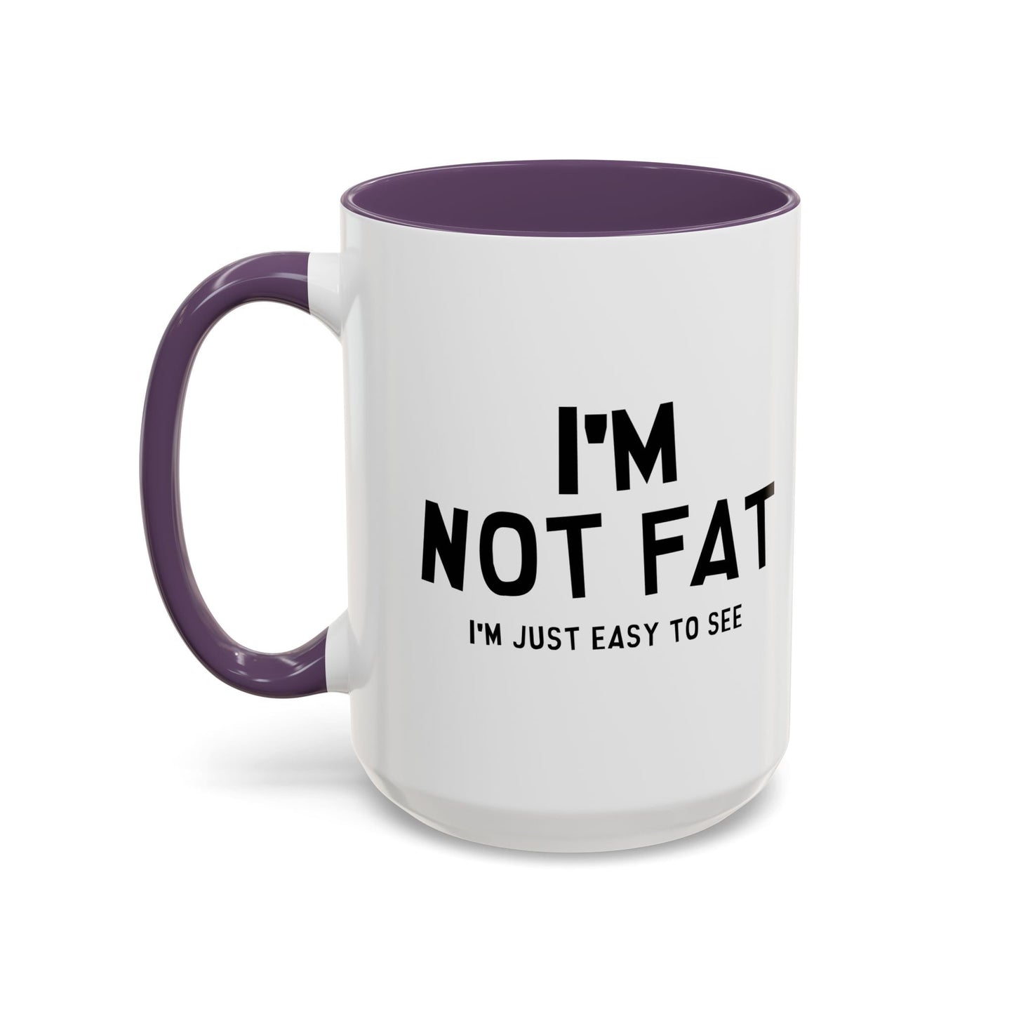 I'M NOT FAT, I'M JUST EASY TO SEE Accent BiColor Funny Sarcastic Mug