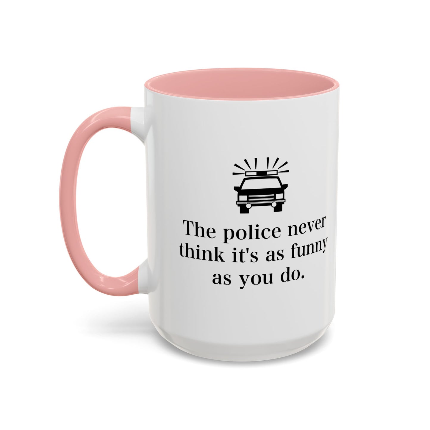 The Police Never This It's As Funny As You Do Accent BiColor Funny Sarcastic Mug