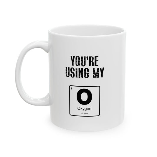 YOU'RE USING MY OXYGEN FUNNY SARCASTIC WHITE MUG