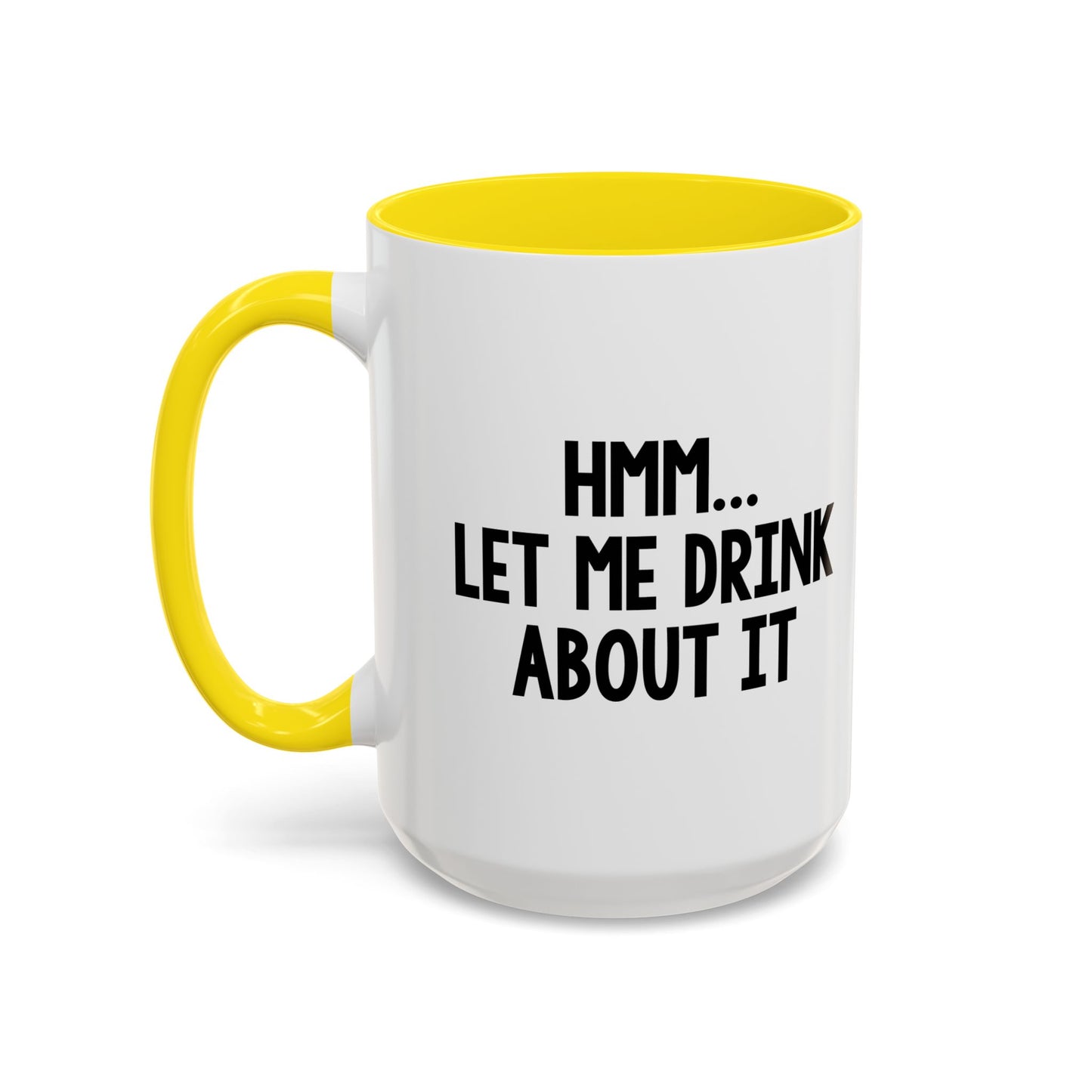 LET ME DRINK ABOUT IT. Accent BiColor Funny Sarcastic Mug