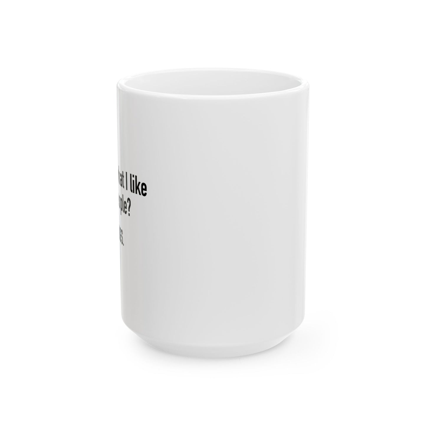 WHAT I LIKE ABOUT PEOPLE FUNNY SARCASTIC WHITE MUG