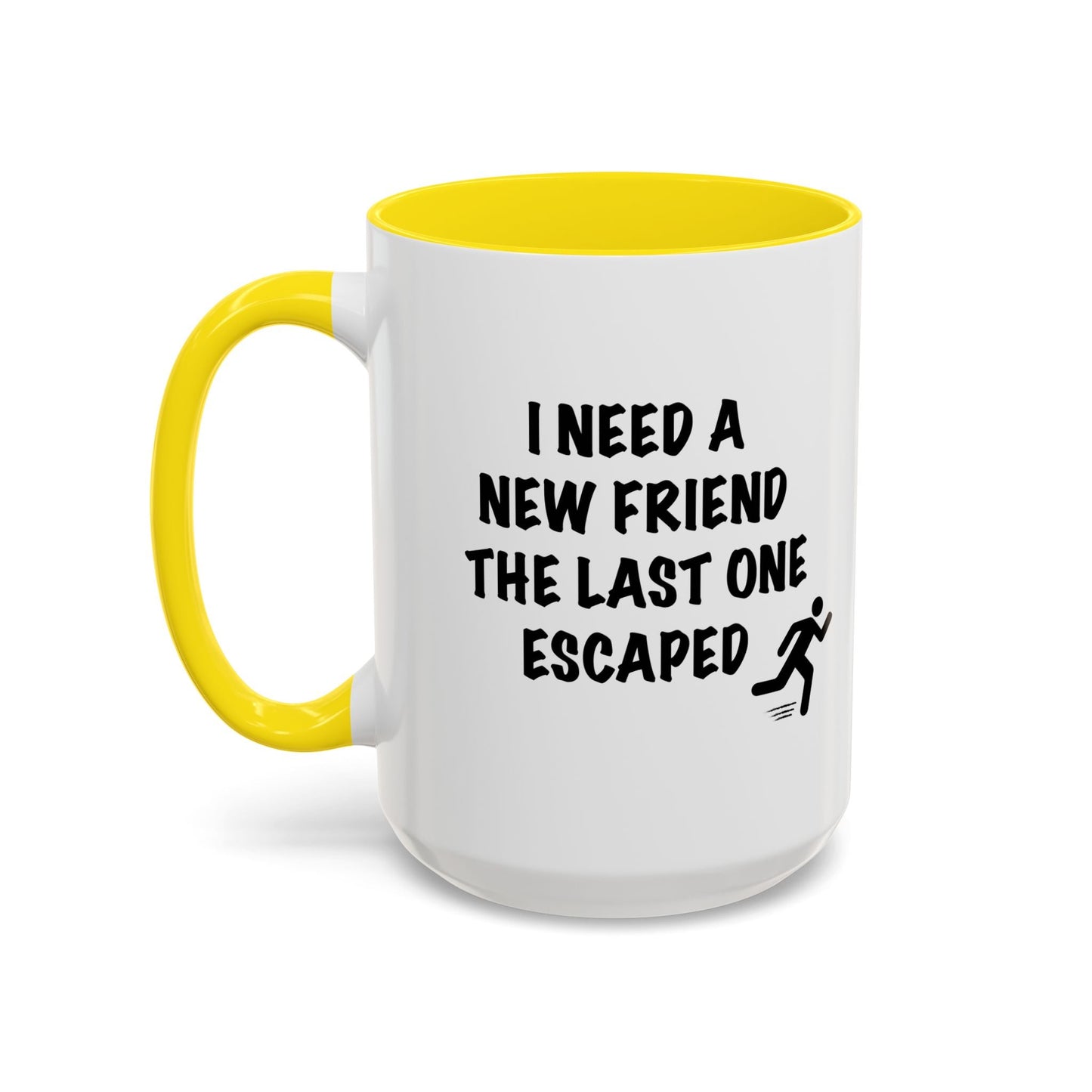 I NEED A NEW FRIEND THE LAST ONE ESCAPED Accent BiColor Funny Sarcastic Mug