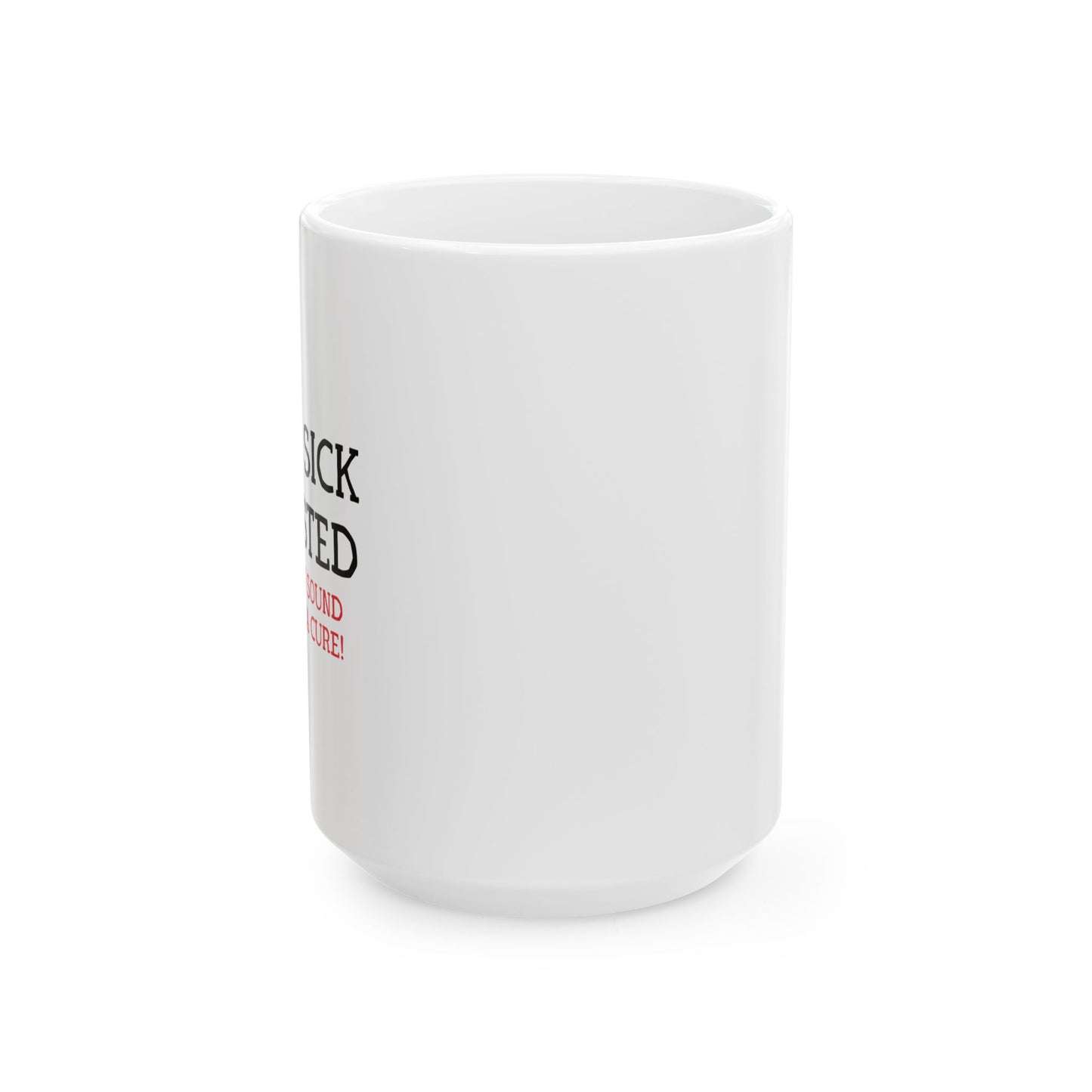 I'M NOT SICK FUNNY SARCASTIC WHITE MUG