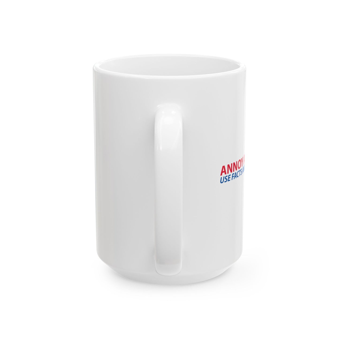 ANNOY A LIBERAL... USE FACTS AND LOGIC FUNNY SARCASTIC WHITE MUG