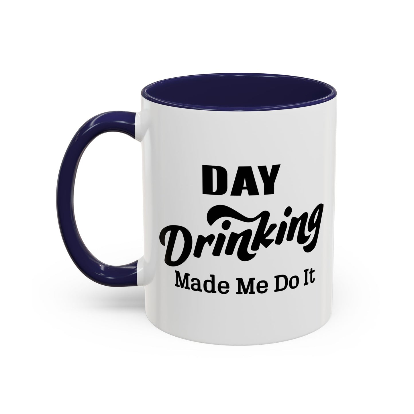 DAY DRINKING MADE ME DO IT Accent BiColor Funny Sarcastic Mug