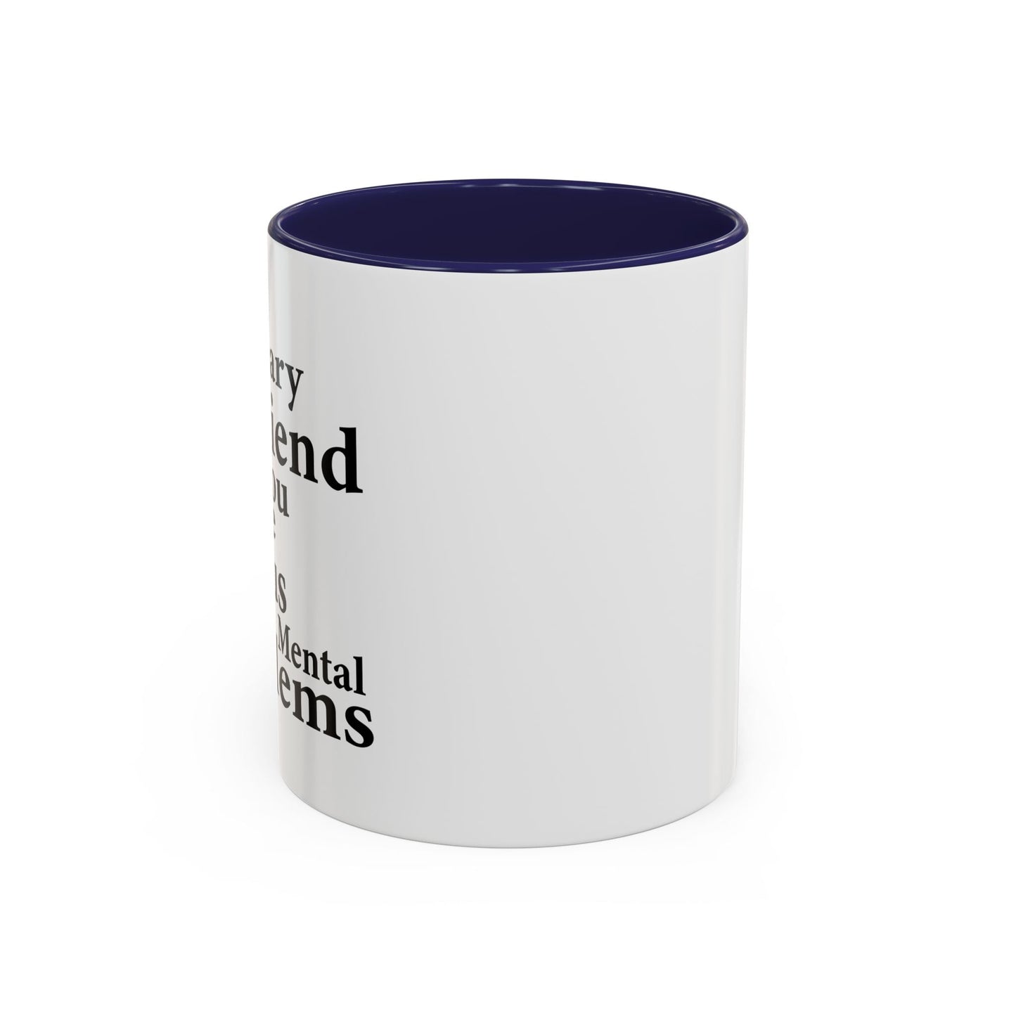 MY IMAGINARY FRIEND THINKS YOU HAVE SERIOUS MENTAL PROBLEMS Accent BiColor Funny Sarcastic Mug