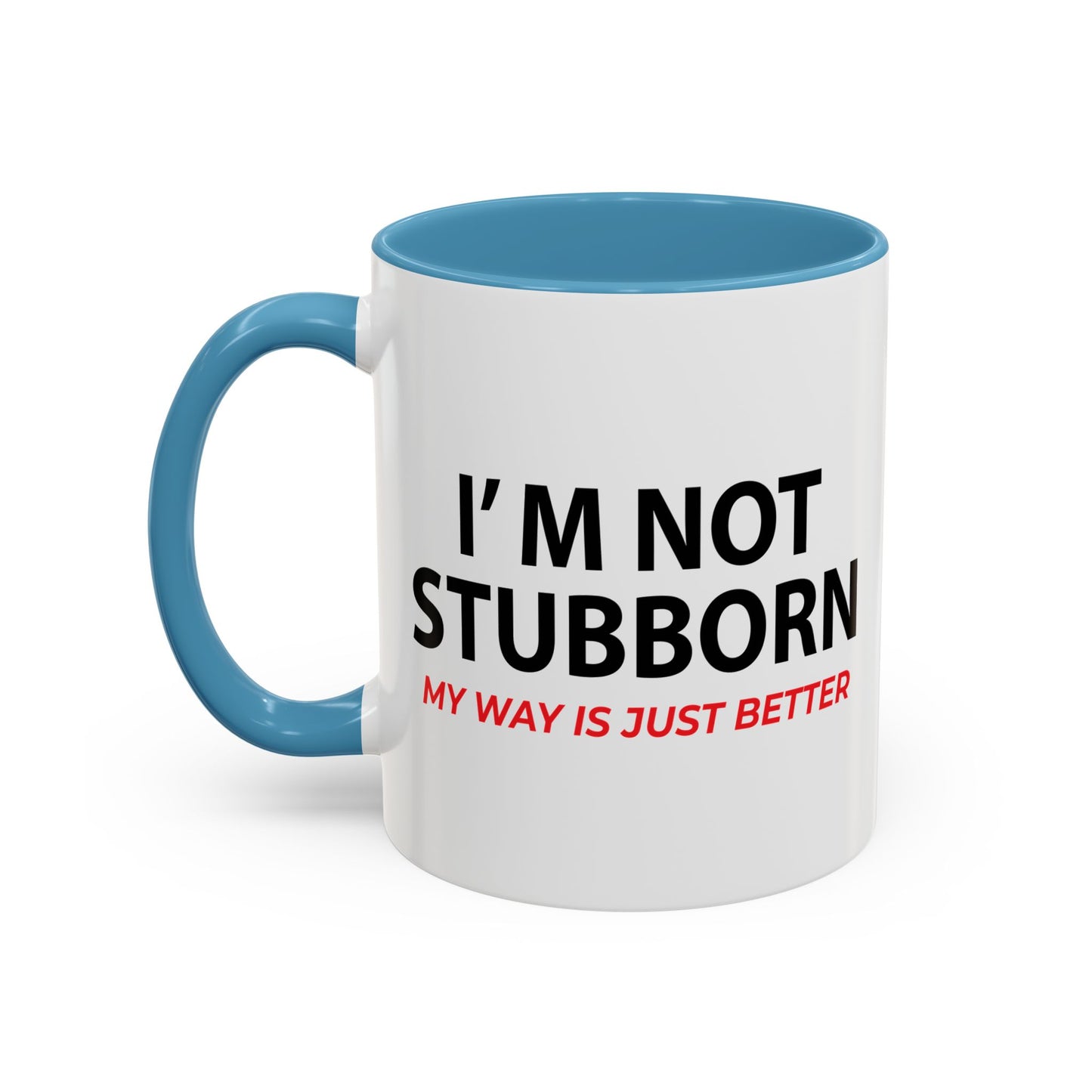 I'M NOT STUBBORN Accent BiColor Funny Sarcastic Mug