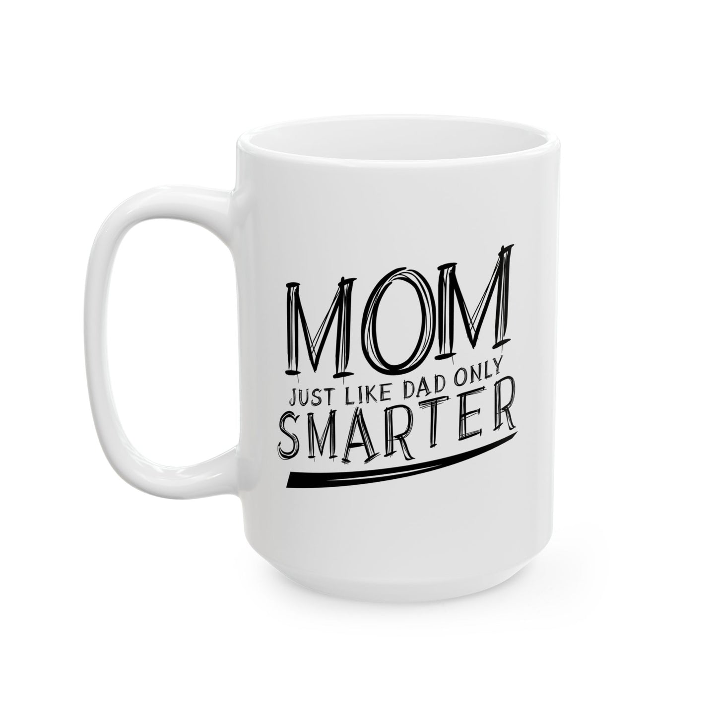 MOM JUST LIKE DAD ONLY SMARTER FUNNY SARCASTIC WHITE MUG