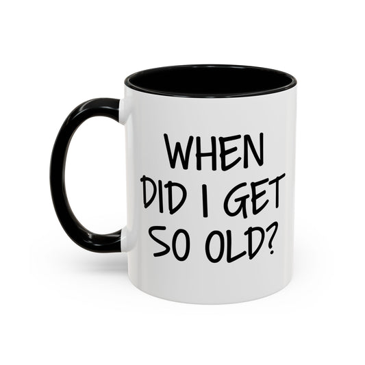 WHEN DID I GET SO OLD? Accent BiColor Funny Sarcastic Mug