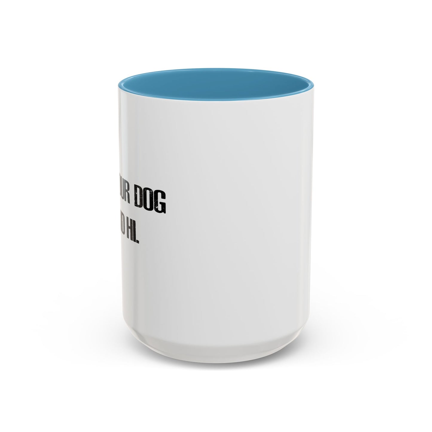 TELL YOUR DOG I SAID HI. Accent BiColor Funny Sarcastic Mug