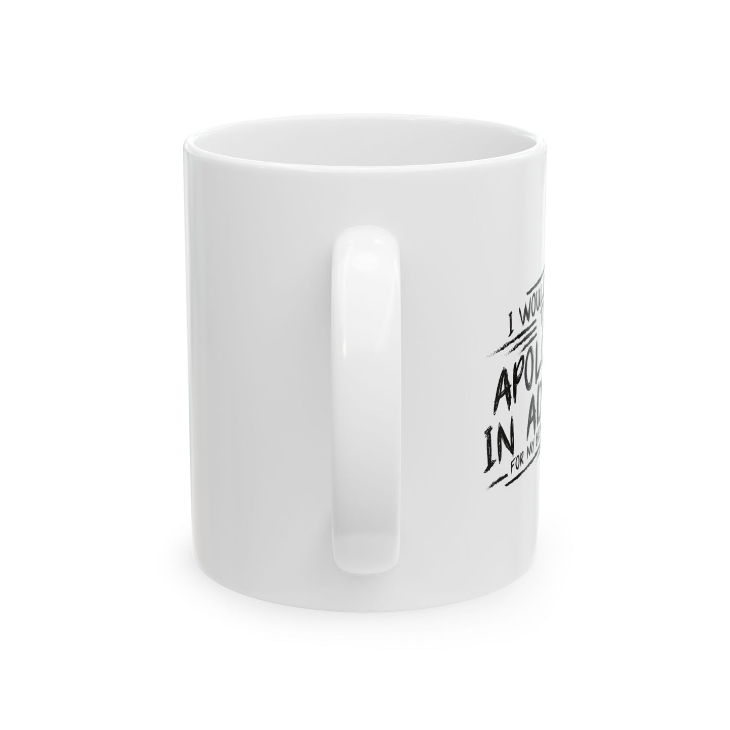 I WOULD LIKE TO APOLOGIZE IN ADVANCE FUNNY SARCASTIC WHITE MUG