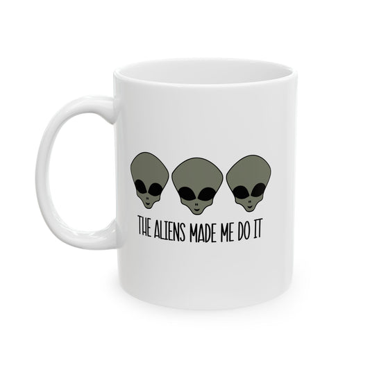 THE ALIENS MADE ME DO IT FUUNY SARCASTIC WHITE MUG