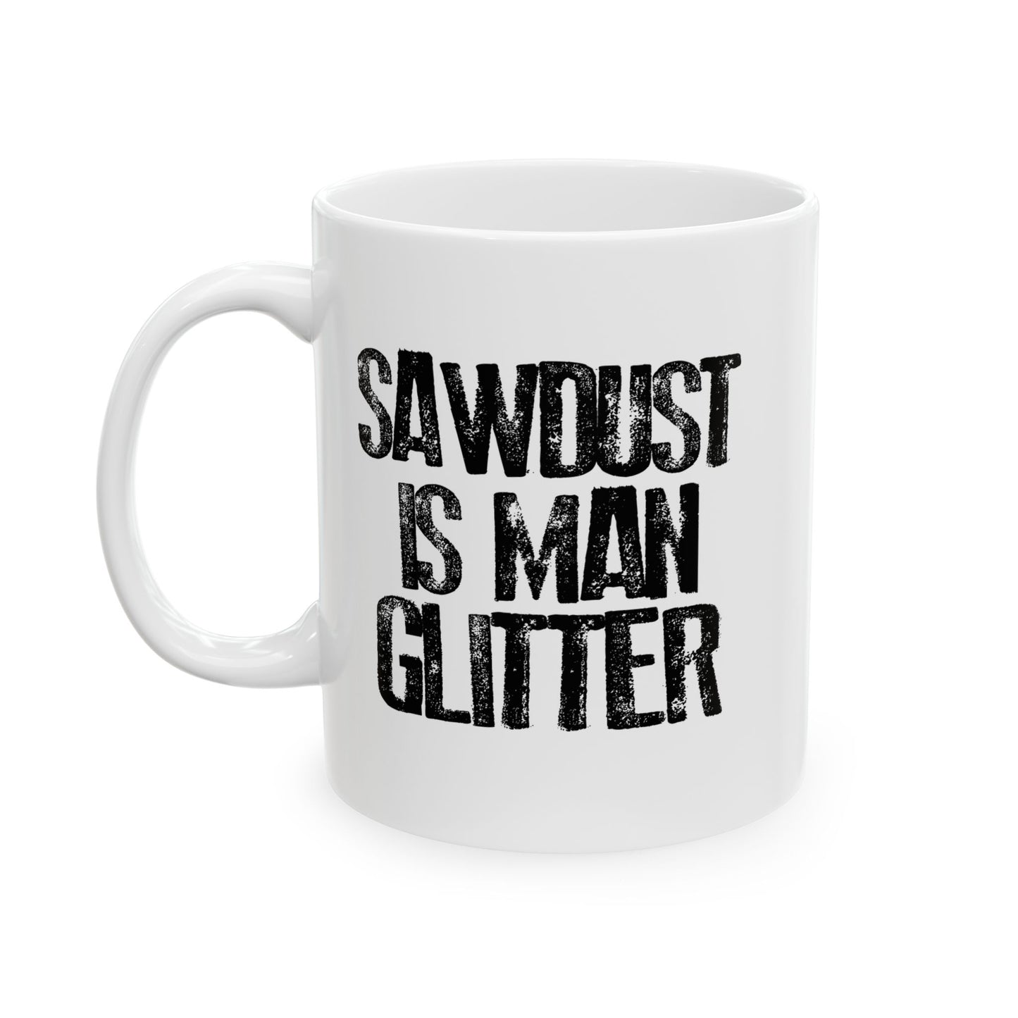 SAWDUST IS MAN GLITTER FUNNY SARCASTIC MUG