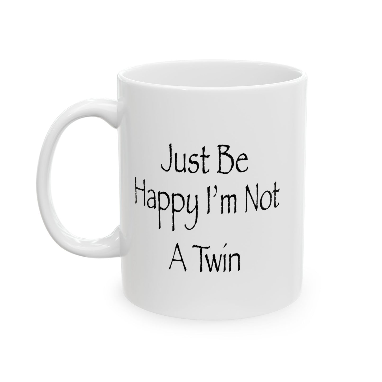 Just Be Happy I'm Not A Twin Funny Sarcastic Mug