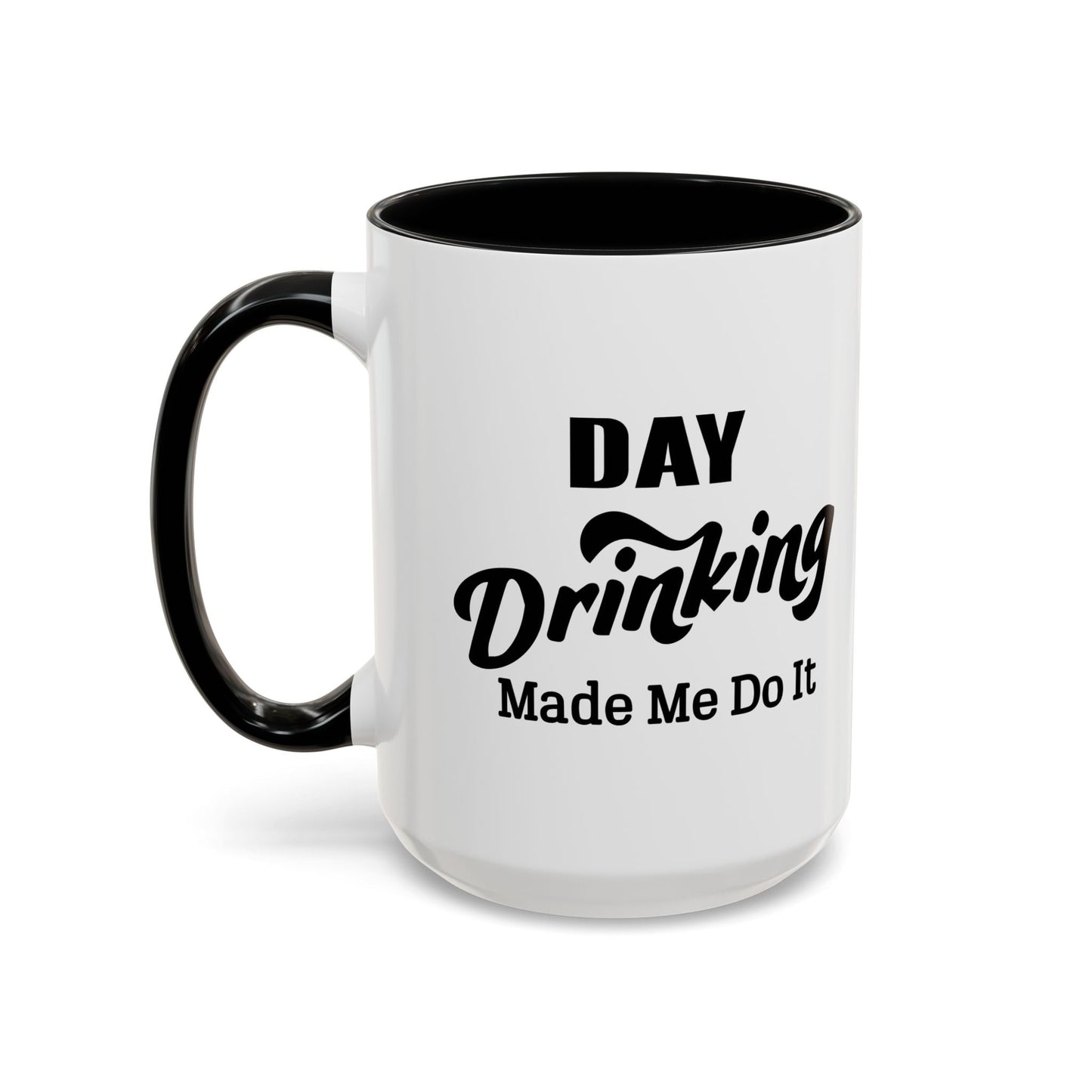 DAY DRINKING MADE ME DO IT Accent BiColor Funny Sarcastic Mug