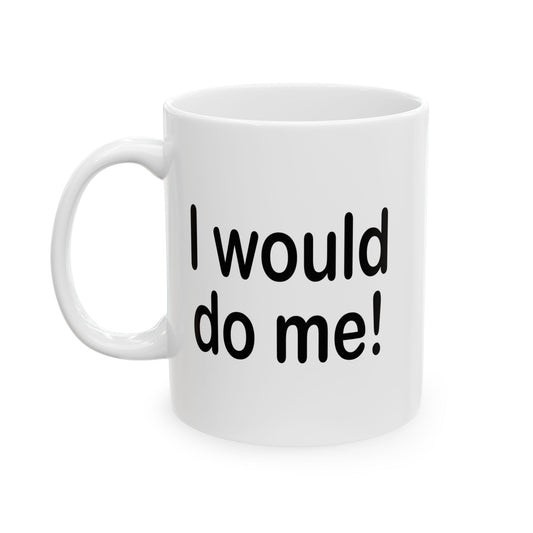 I WOULD DO ME FUNNY SARCASTIC MUG