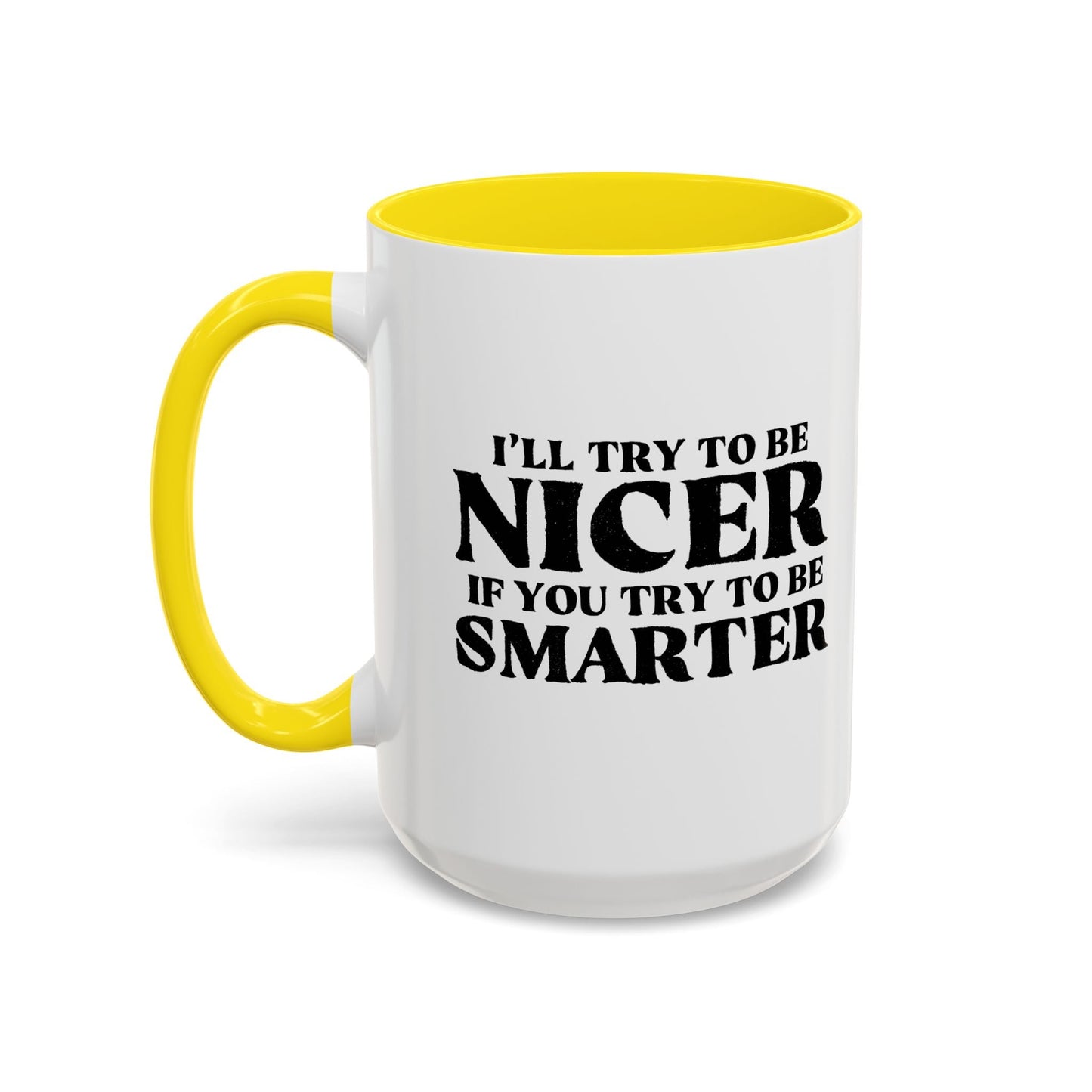 I'LL TRY TO BE NICER IF YOU TRY TO BE SMARTER Accent BiColor Funny Sarcastic Mug