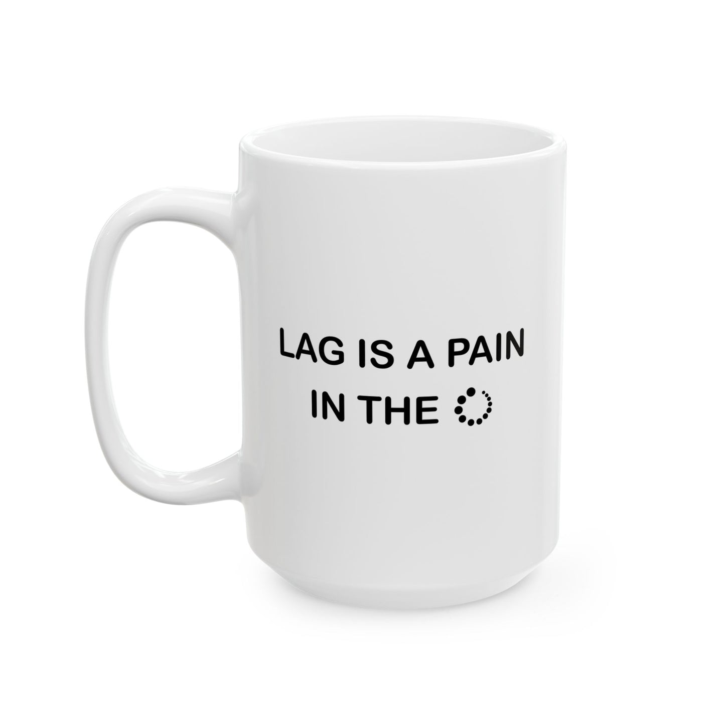 LAG IS A PAIN IN THE FUNNY SARCASTIC WHITE MUG